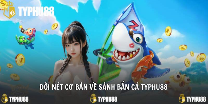 Đôi nét cơ bản về sảnh bắn cá typhu88