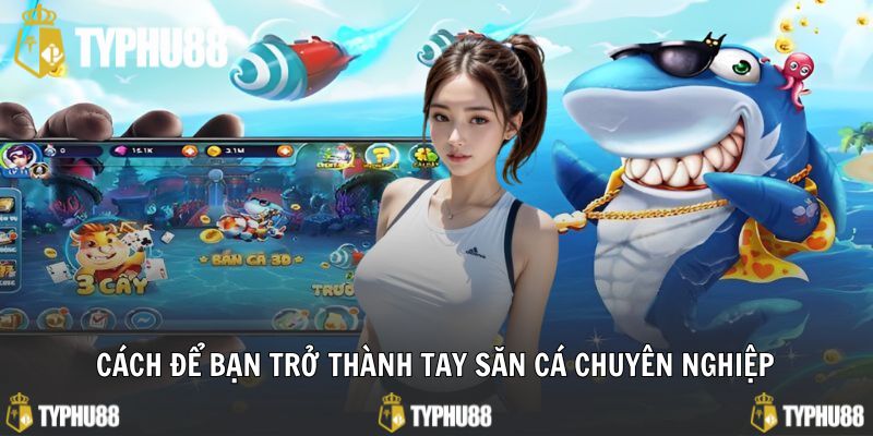 Cách để bạn trở thành tay săn cá chuyên nghiệp