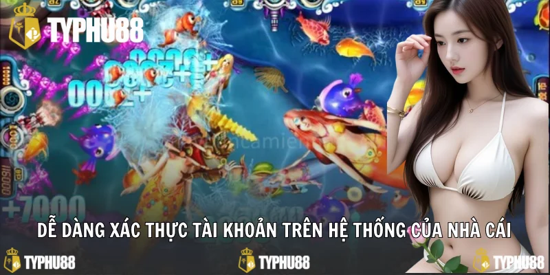 Dễ dàng xác thực tài khoản trên hệ thống của nhà cái
