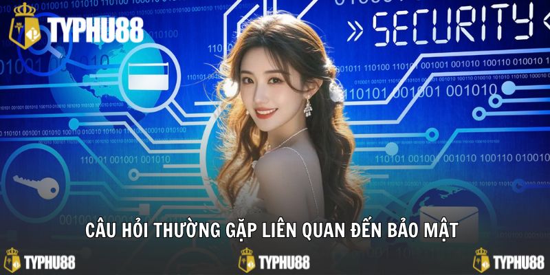 FAQ xoay quanh về vấn đề liên quan đến bảo mật