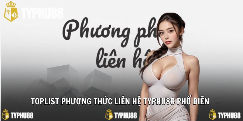 Toplist phương thức liên hệ typhu88 phổ biến
