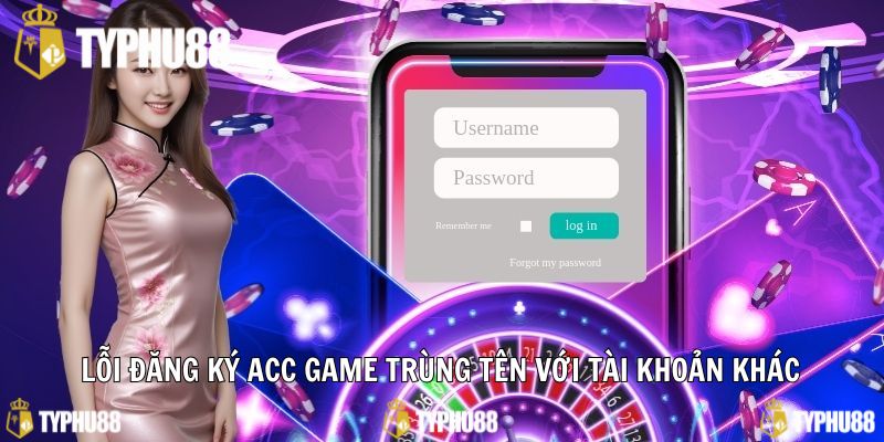 Lỗi đăng ký acc game trùng tên với tài khoản khác