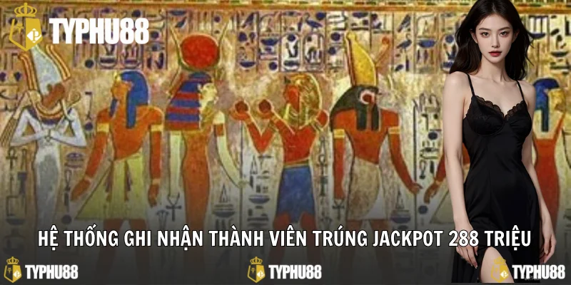 Hệ thống ghi nhận thành viên trúng Jackpot 288 triệu