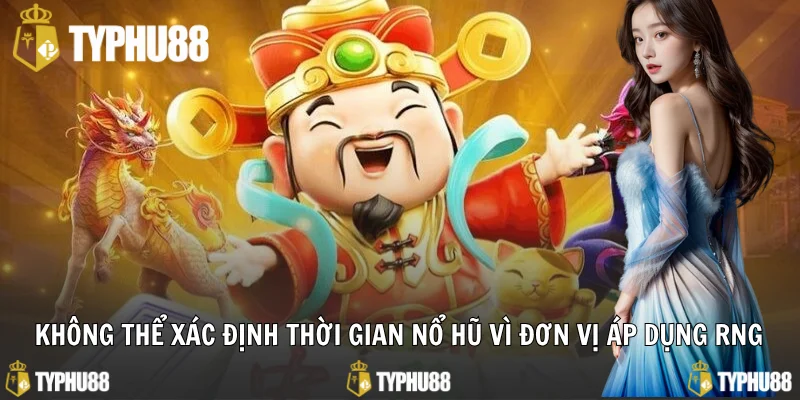 Không thể xác định thời gian nổ hũ vì đơn vị áp dụng RNG