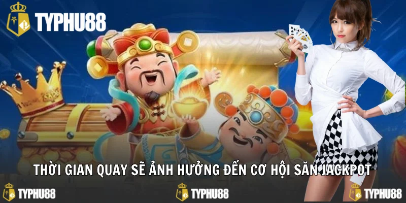 Thời gian quay sẽ ảnh hưởng đến cơ hội săn Jackpot