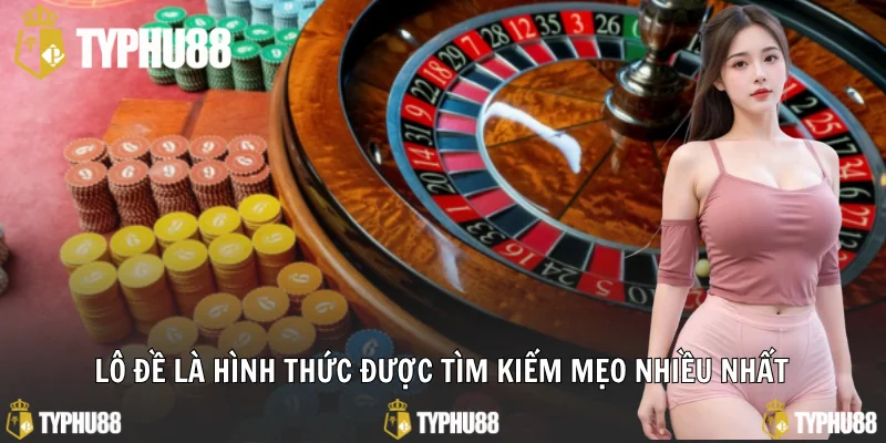 Lô đề là hình thức được tìm kiếm mẹo nhiều nhất