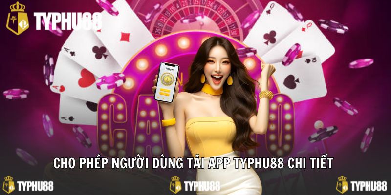 Cho phép người dùng tải app typhu88 chi tiết 